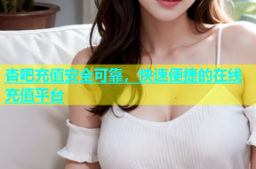 杏吧充值安全可靠，快速便捷的在线充值平台
