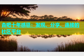 杏吧十年感恩：发现、分享、连接的社区平台
