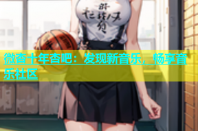 微杏十年杏吧：发现新音乐，畅享音乐社区