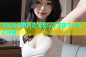廖彩杏书吧精选阅读与学习资源一站式平台