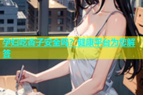 孕妇吃杏子安全吗？健康平台为您解答