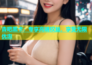 杏吧黑卡：专享高端权益，享受无限优惠