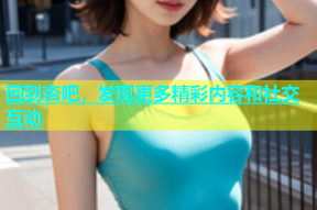 回到杏吧，发现更多精彩内容和社交互动