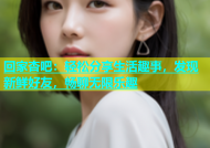 回家杏吧：轻松分享生活趣事，发现新鲜好友，畅聊无限乐趣