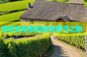 杏吧杏吧密的秘密探寻之旅