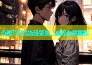 杏吧VIP兑换码领取，享受专属福利