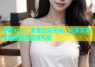 杏吧app：安全社交平台，真实交友与视频互动无限可能
