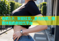 杏吧3.0：智能社交、多元内容、极致体验的新时代平台
