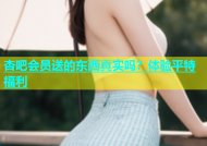杏吧会员送的东西真实吗？体验平特福利