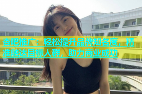 杏吧推广：轻松提升品牌知名度，精准触达目标人群，助力商业成功