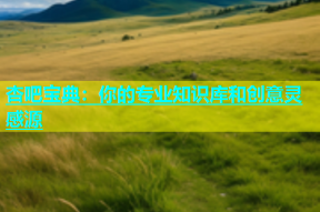杏吧宝典：你的专业知识库和创意灵感源