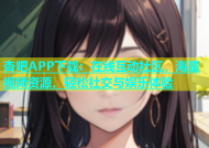 杏吧APP下载：在线互动社区，海量视频资源，轻松社交与娱乐体验