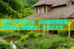 杏吧APP官网下载：高清视频播放器，智能搜索，离线缓存，多格式支持