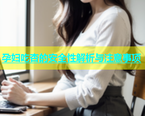 孕妇吃杏的安全性解析与注意事项  第2张
