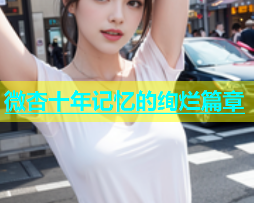 微杏十年记忆的绚烂篇章  第2张