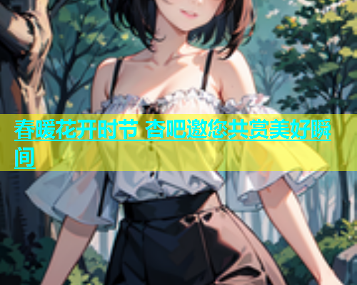 春暖花开时节 杏吧邀您共赏美好瞬间  第1张