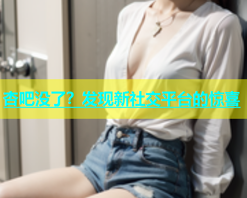 杏吧没了？发现新社交平台的惊喜  第1张